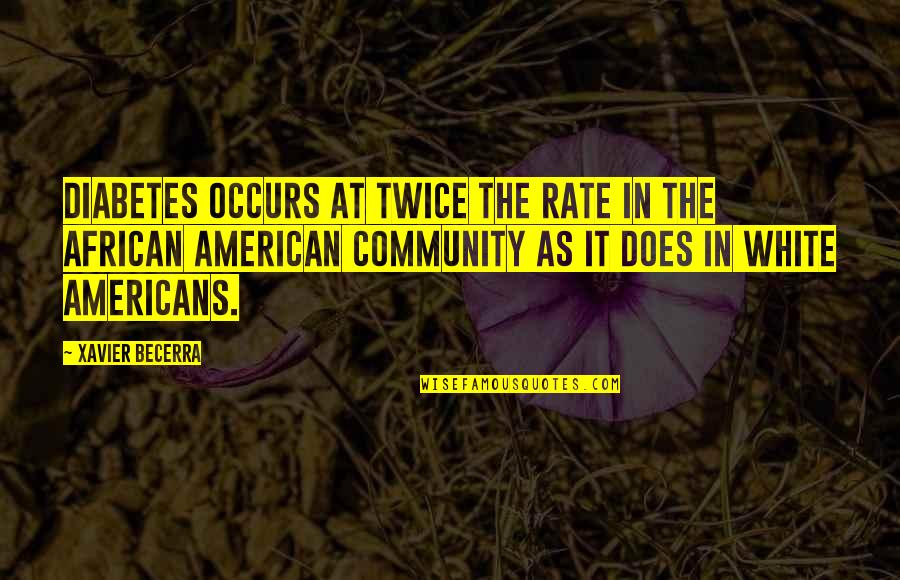 Shylock Courtroom Quotes By Xavier Becerra: Diabetes occurs at twice the rate in the Shylock Courtroom Quotes By Xavier Becerra: Diabetes occurs at twice the rate in the