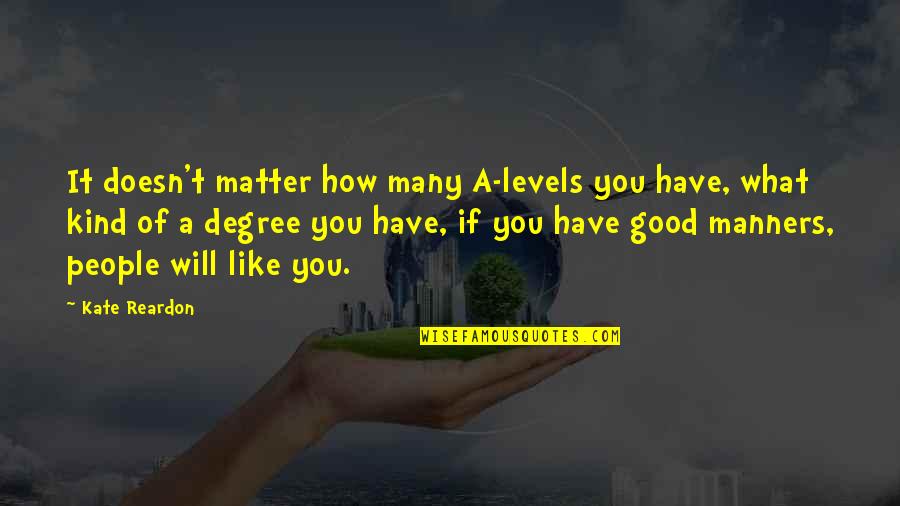 Shylock Famous Quotes By Kate Reardon: It doesn't matter how many A-levels you have, Shylock Famous Quotes By Kate Reardon: It doesn't matter how many A-levels you have,