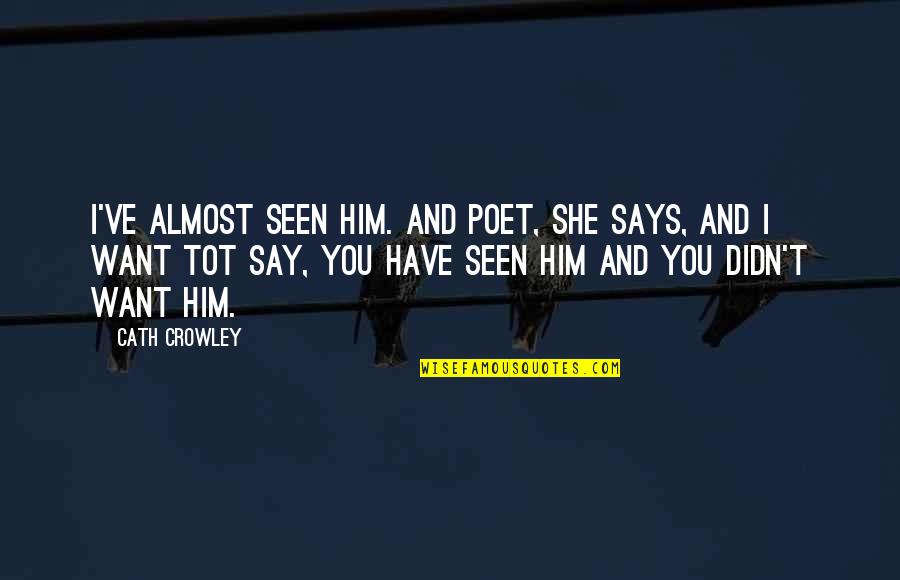 Shylock Jessica Quotes By Cath Crowley: I've almost seen him. And Poet, she says, Shylock Jessica Quotes By Cath Crowley: I've almost seen him. And Poet, she says,