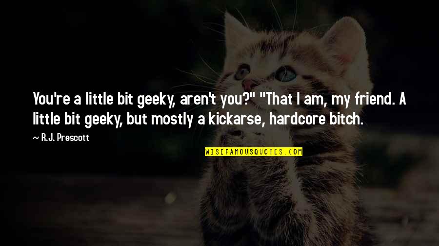 Shylock Mistreated Quotes By R.J. Prescott: You're a little bit geeky, aren't you?" "That