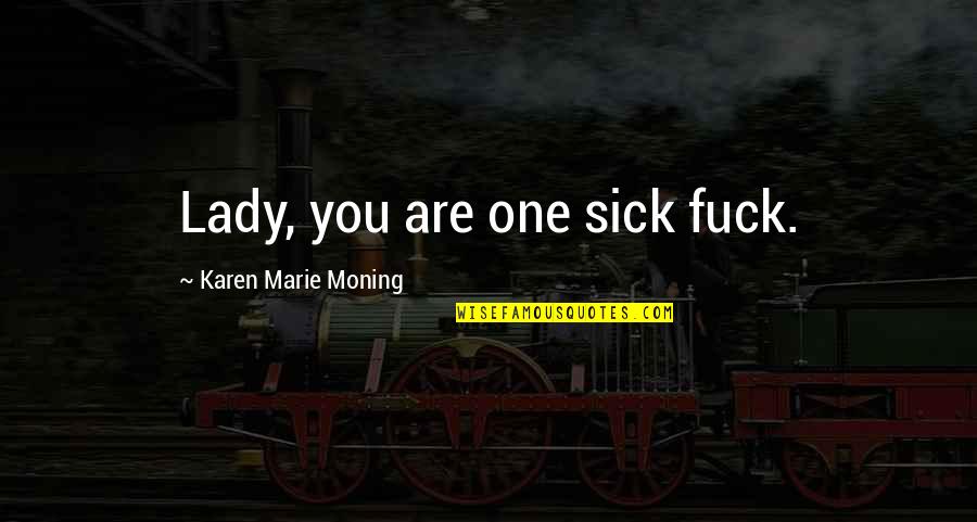 Shylocks Pawn Quotes By Karen Marie Moning: Lady, you are one sick fuck. Shylocks Pawn Quotes By Karen Marie Moning: Lady, you are one sick fuck.