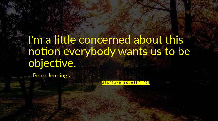 Shylocks Pawn Quotes By Peter Jennings: I'm a little concerned about this notion everybody