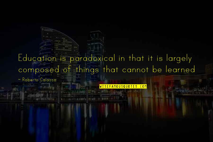 Shylocks Pawn Quotes By Roberto Calasso: Education is paradoxical in that it is largely Shylocks Pawn Quotes By Roberto Calasso: Education is paradoxical in that it is largely