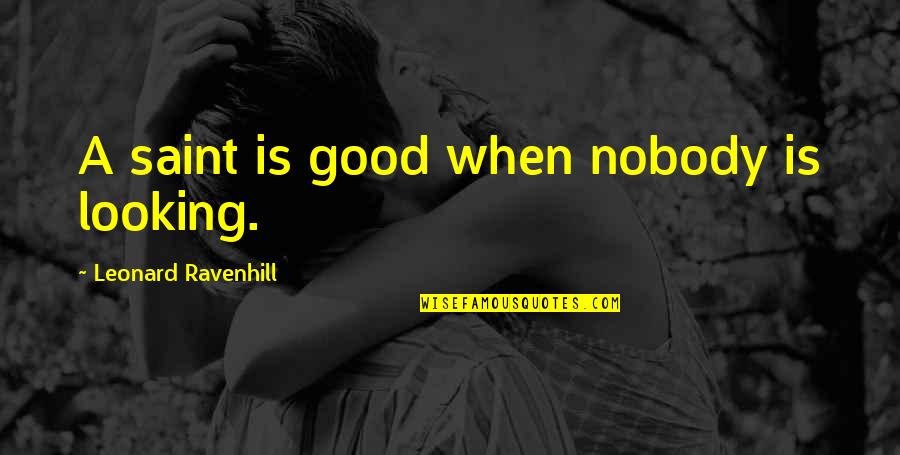 Shyloh Clothing Quotes By Leonard Ravenhill: A saint is good when nobody is looking.