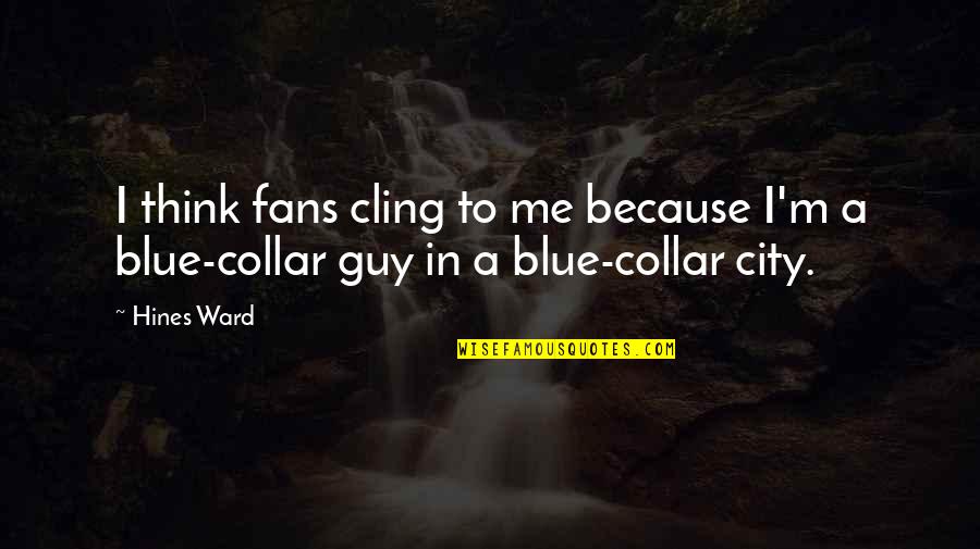 Shyloh Hot Quotes By Hines Ward: I think fans cling to me because I'm