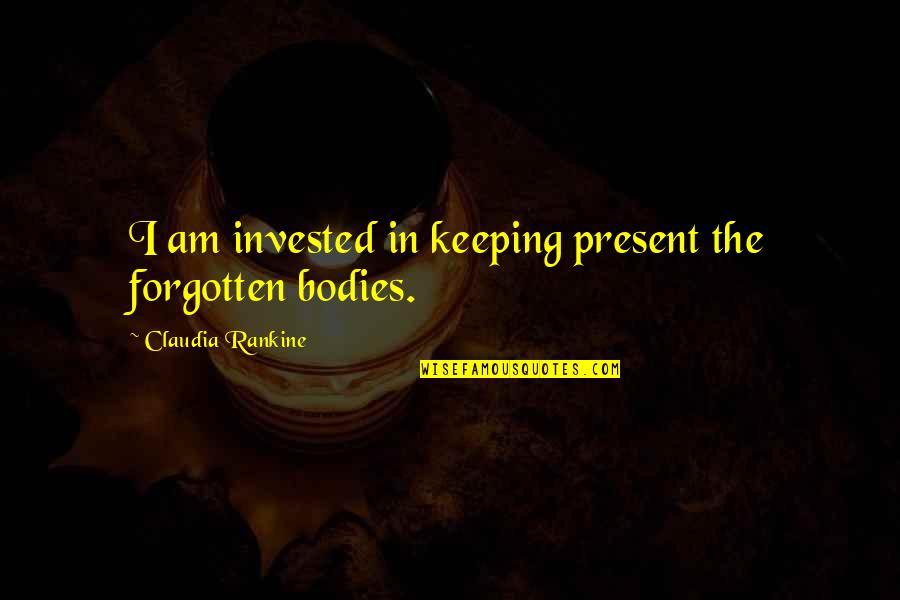 Shyloh Made Quotes By Claudia Rankine: I am invested in keeping present the forgotten