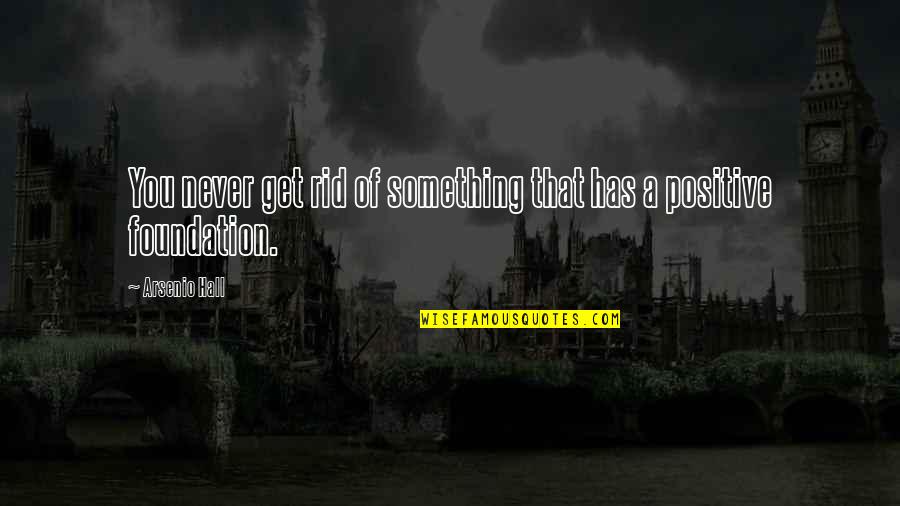 Shyly Synonyms Quotes By Arsenio Hall: You never get rid of something that has