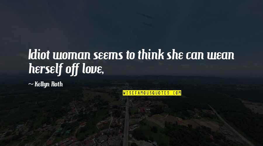 Shyly Synonyms Quotes By Kellyn Roth: Idiot woman seems to think she can wean