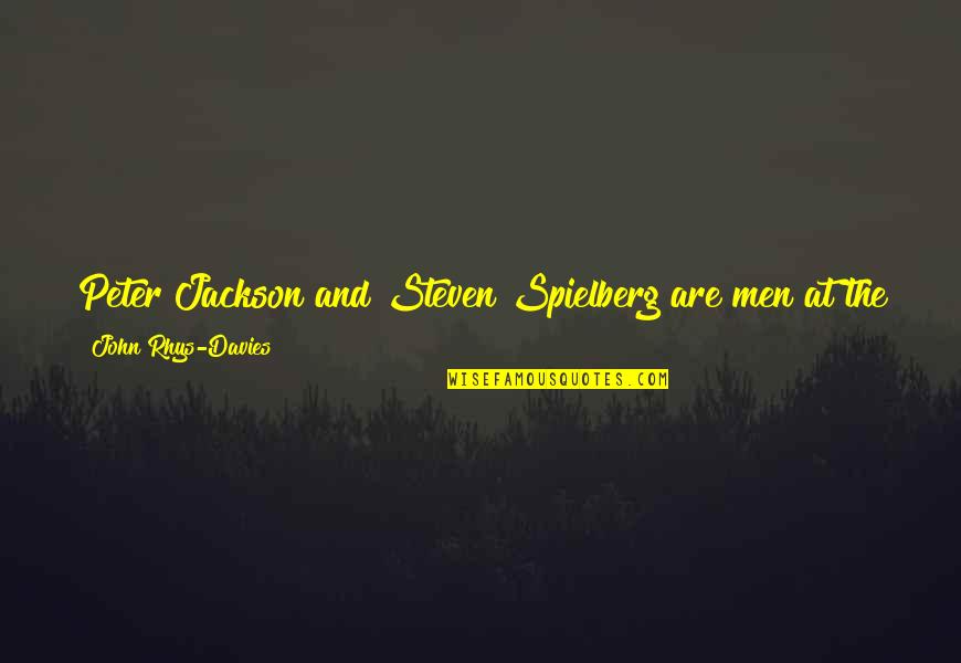 Shymane Quotes By John Rhys-Davies: Peter Jackson and Steven Spielberg are men at Shymane Quotes By John Rhys-Davies: Peter Jackson and Steven Spielberg are men at