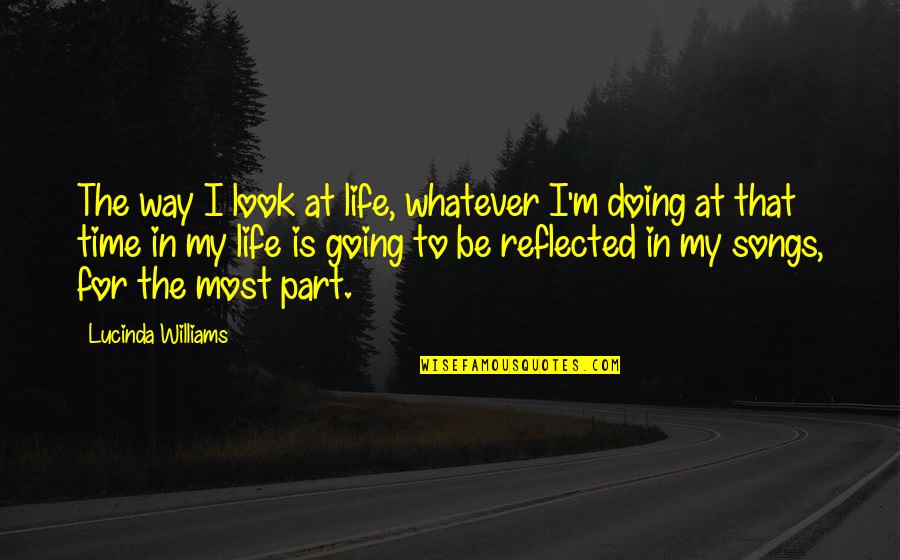 Shymane Quotes By Lucinda Williams: The way I look at life, whatever I'm Shymane Quotes By Lucinda Williams: The way I look at life, whatever I'm