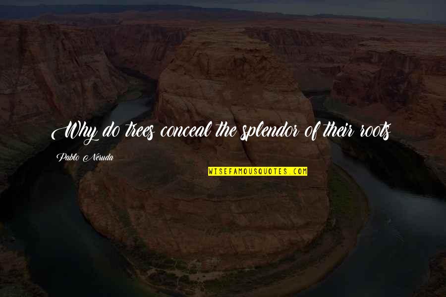 Shymane Quotes By Pablo Neruda: Why do trees conceal the splendor of their Shymane Quotes By Pablo Neruda: Why do trees conceal the splendor of their