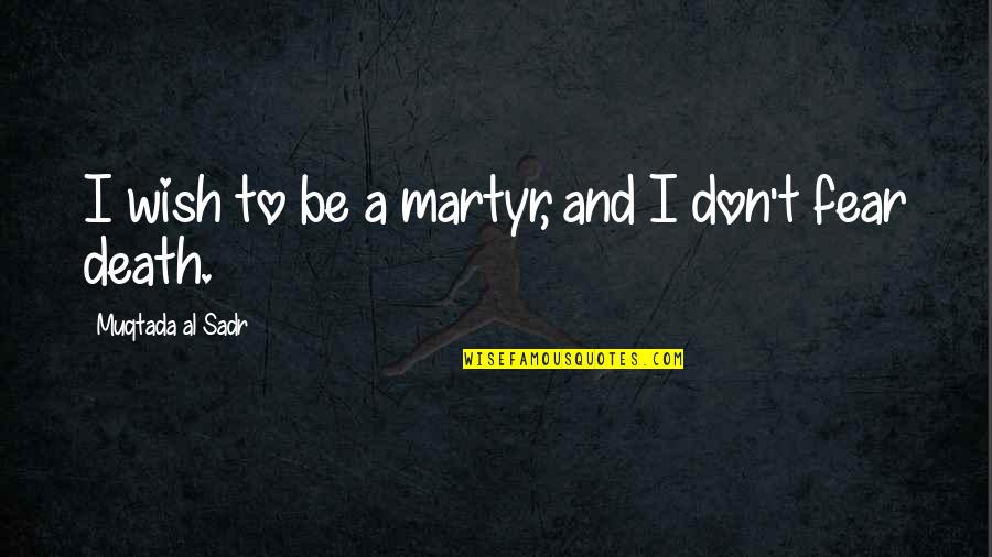 Shyness Bible Quotes By Muqtada Al Sadr: I wish to be a martyr, and I