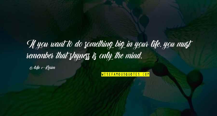 Shyness Quotes By Arfa Karim: If you want to do something big in