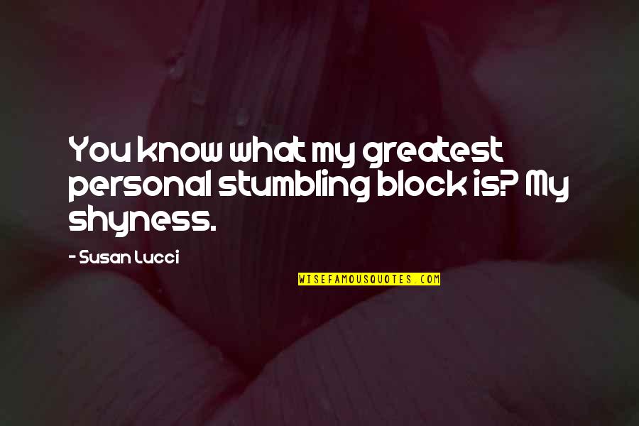 Shyness Quotes By Susan Lucci: You know what my greatest personal stumbling block