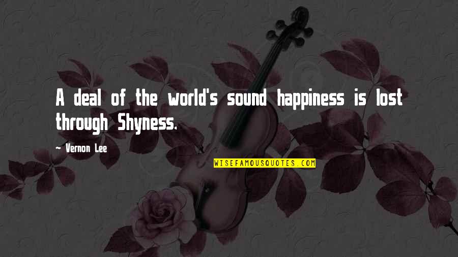 Shyness Quotes By Vernon Lee: A deal of the world's sound happiness is