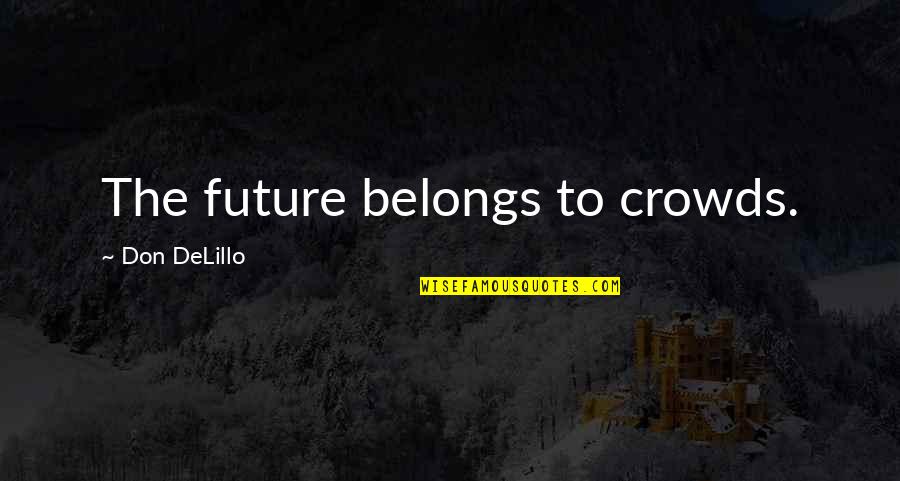 Shyness Smile Quotes By Don DeLillo: The future belongs to crowds. Shyness Smile Quotes By Don DeLillo: The future belongs to crowds.