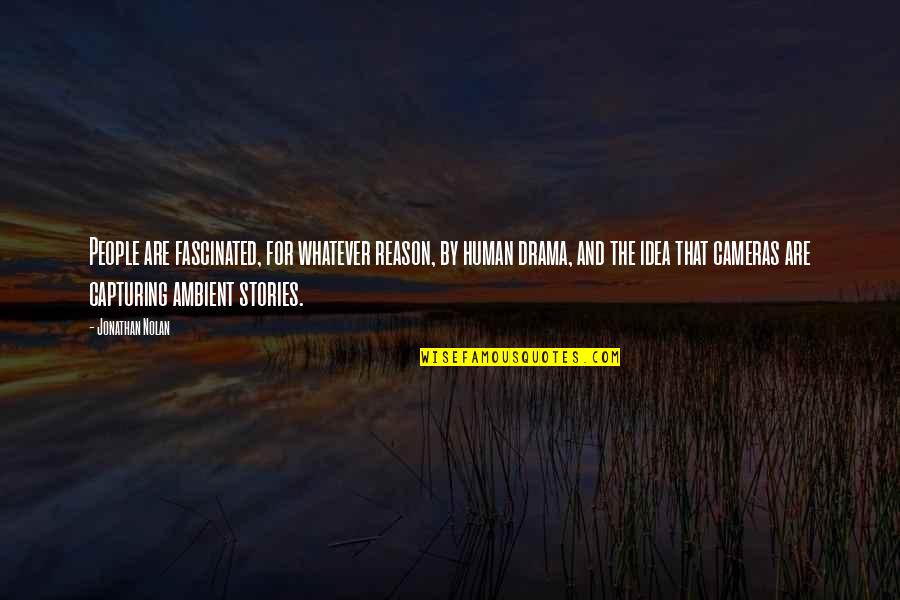 Shyqyri Bytyqi Quotes By Jonathan Nolan: People are fascinated, for whatever reason, by human