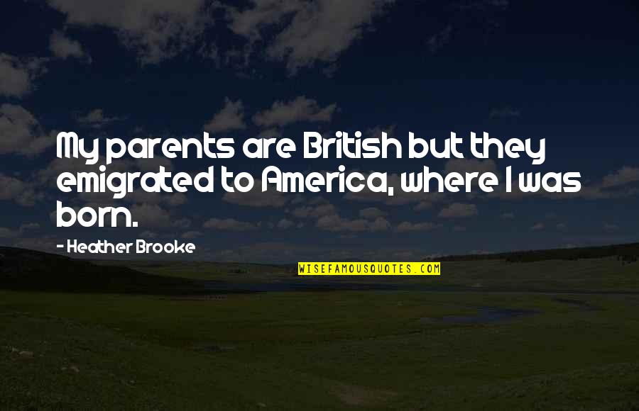 Shyra Medal Quotes By Heather Brooke: My parents are British but they emigrated to