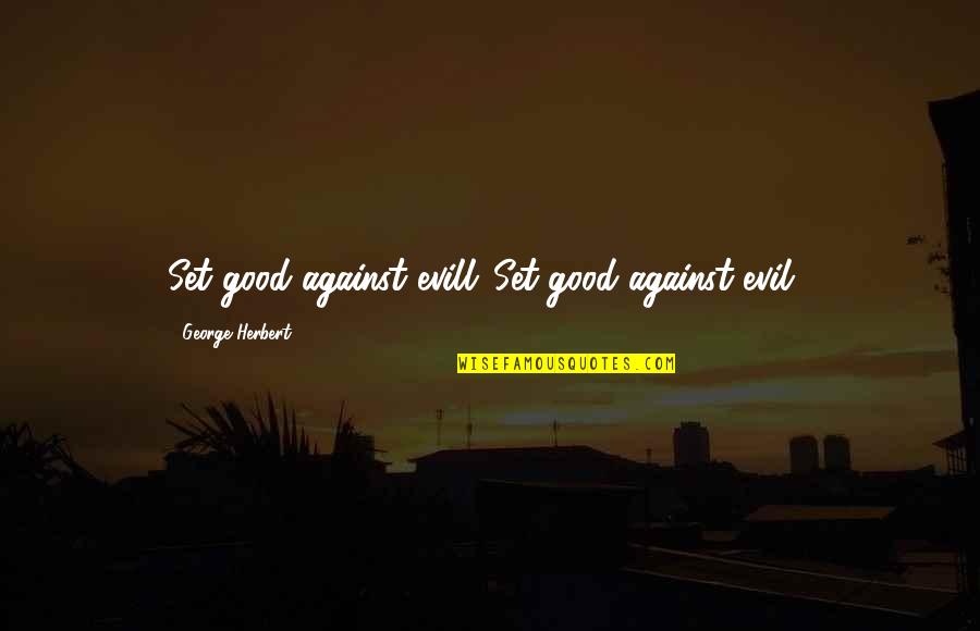 Shyrelle Wesley Quotes By George Herbert: Set good against evill.[Set good against evil.]