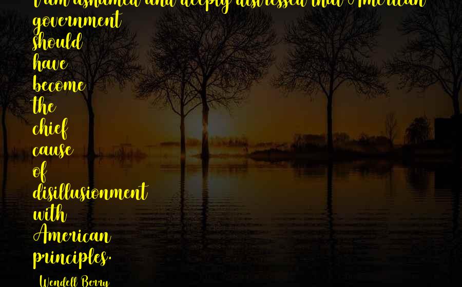 Shyrelle Wesley Quotes By Wendell Berry: I am ashamed and deeply distressed that American