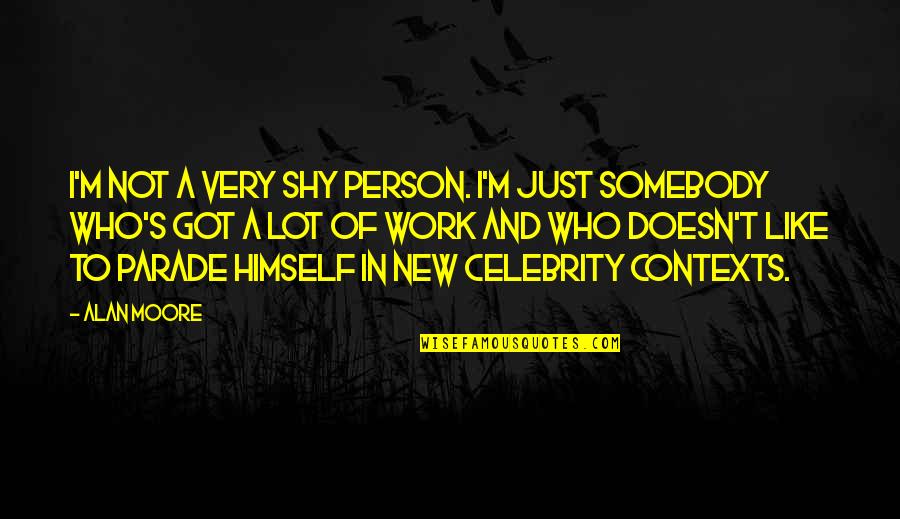 Shy's Quotes By Alan Moore: I'm not a very shy person. I'm just