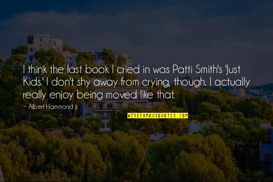 Shy's Quotes By Albert Hammond Jr.: I think the last book I cried in