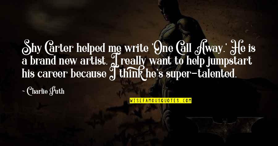 Shy's Quotes By Charlie Puth: Shy Carter helped me write 'One Call Away.'