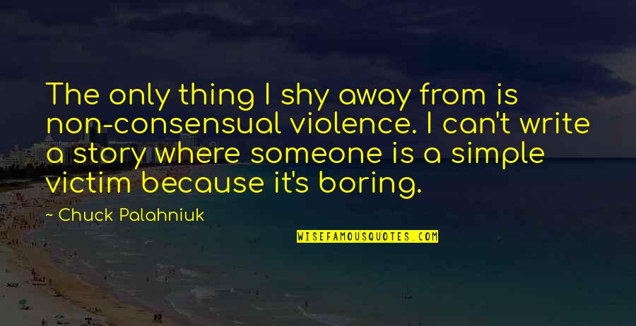 Shy's Quotes By Chuck Palahniuk: The only thing I shy away from is