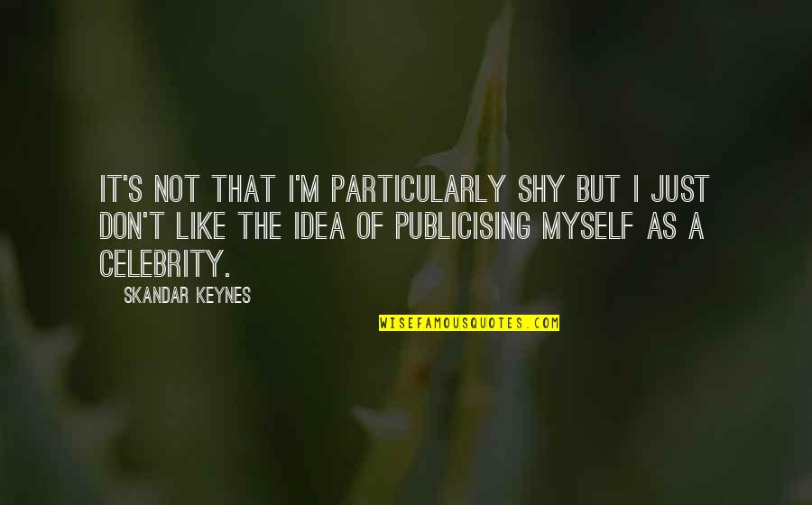 Shy's Quotes By Skandar Keynes: It's not that I'm particularly shy but I