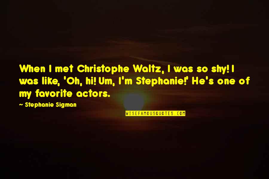 Shy's Quotes By Stephanie Sigman: When I met Christophe Waltz, I was so