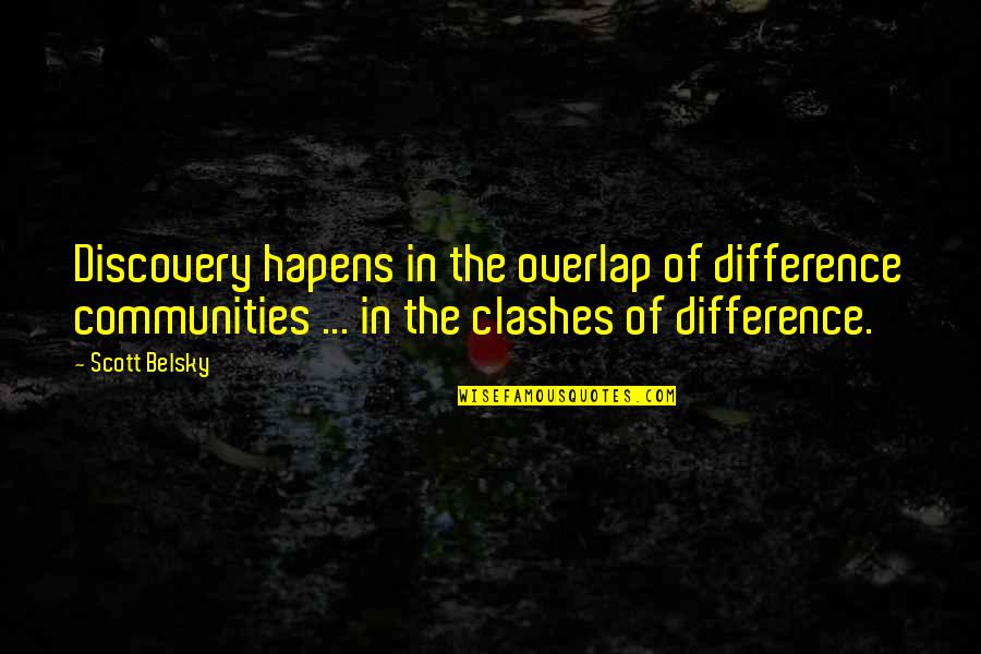 Shysters Origin Quotes By Scott Belsky: Discovery hapens in the overlap of difference communities