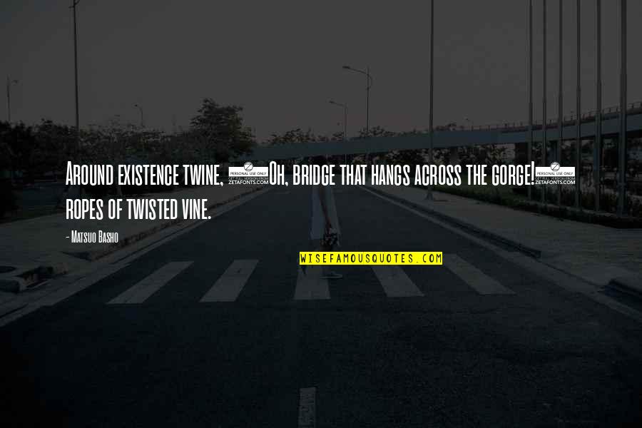 Si Beards Quotes By Matsuo Basho: Around existence twine, (Oh, bridge that hangs across Si Beards Quotes By Matsuo Basho: Around existence twine, (Oh, bridge that hangs across