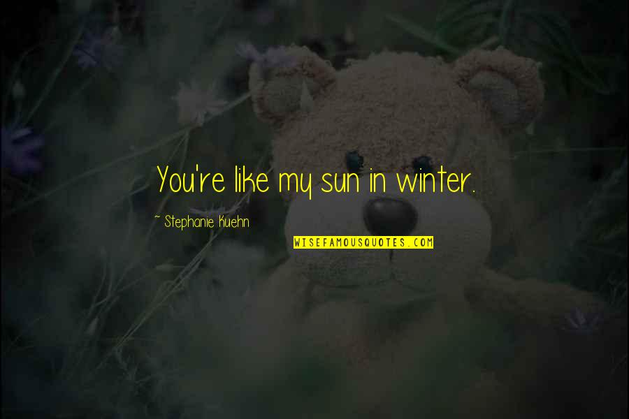 Si Beards Quotes By Stephanie Kuehn: You're like my sun in winter. Si Beards Quotes By Stephanie Kuehn: You're like my sun in winter.
