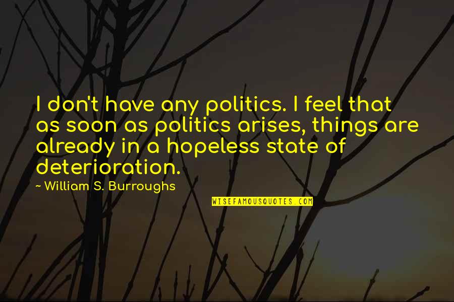 Si Beards Quotes By William S. Burroughs: I don't have any politics. I feel that Si Beards Quotes By William S. Burroughs: I don't have any politics. I feel that