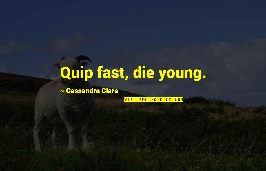 Si Grand Soleil Quotes By Cassandra Clare: Quip fast, die young.