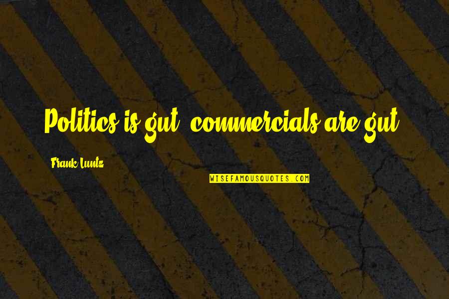 Si La Cosa Funciona Quotes By Frank Luntz: Politics is gut; commercials are gut.