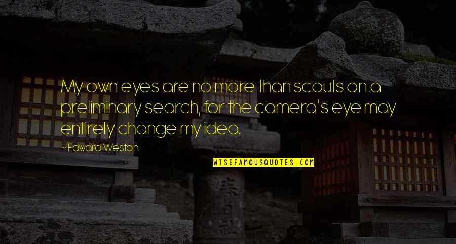 Si Nam Quotes By Edward Weston: My own eyes are no more than scouts