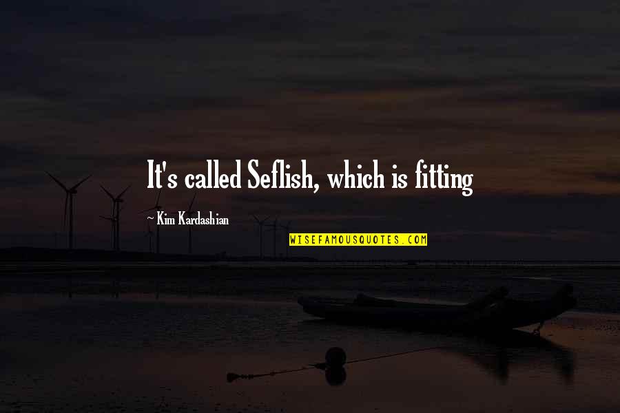 Si Ng D T Su T Quotes By Kim Kardashian: It's called Seflish, which is fitting