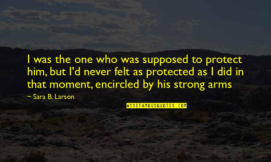 Si Ng D T Su T Quotes By Sara B. Larson: I was the one who was supposed to