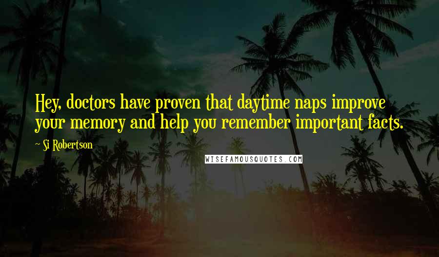 Si Robertson quotes: Hey, doctors have proven that daytime naps improve your memory and help you remember important facts.