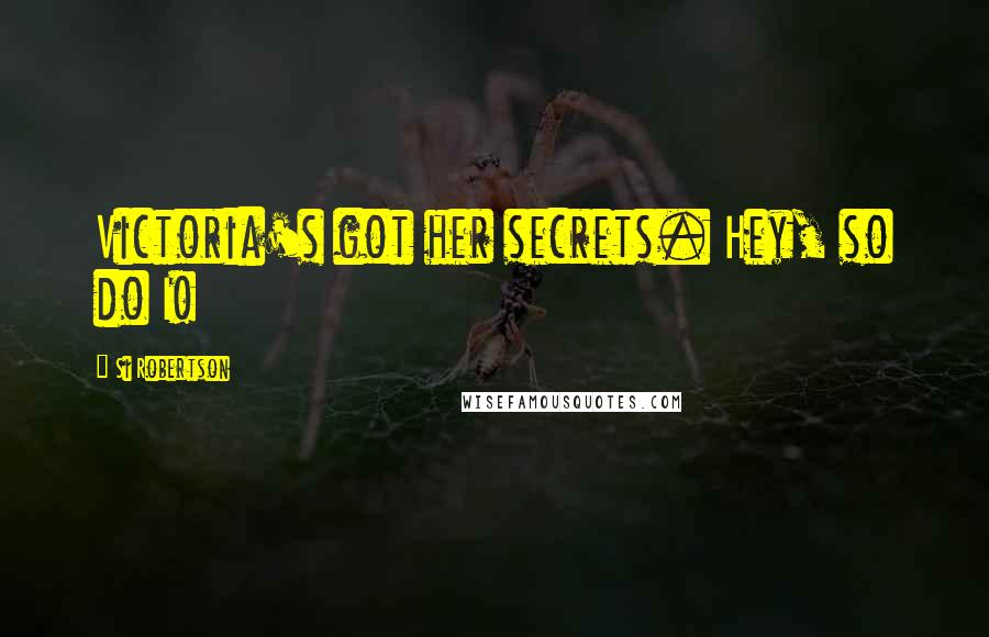 Si Robertson quotes: Victoria's got her secrets. Hey, so do I!