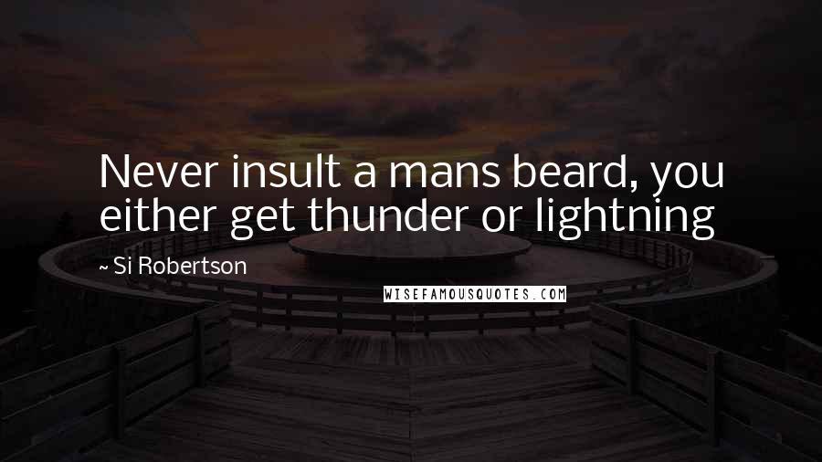 Si Robertson quotes: Never insult a mans beard, you either get thunder or lightning