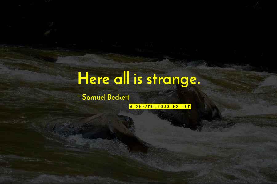 Si Te Fuera Echo Feliz Quotes By Samuel Beckett: Here all is strange. Si Te Fuera Echo Feliz Quotes By Samuel Beckett: Here all is strange.