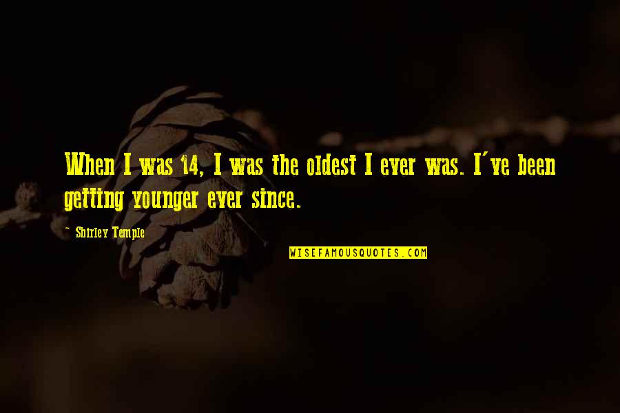 Si Yaseti N En Yogun Oldugu Yer Quotes By Shirley Temple: When I was 14, I was the oldest