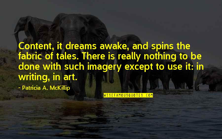 Sia Breathe Me Quotes By Patricia A. McKillip: Content, it dreams awake, and spins the fabric Sia Breathe Me Quotes By Patricia A. McKillip: Content, it dreams awake, and spins the fabric