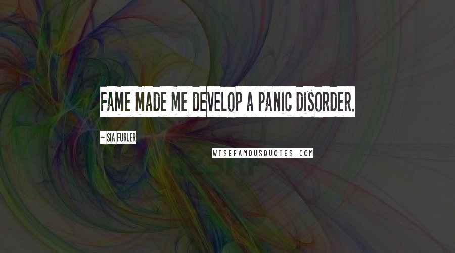 Sia Furler quotes: Fame made me develop a panic disorder. Sia Furler quotes: Fame made me develop a panic disorder.
