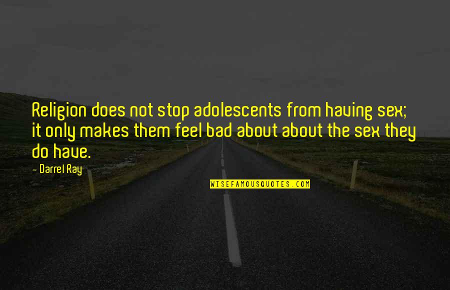 Sia I'm Alive Quotes By Darrel Ray: Religion does not stop adolescents from having sex; Sia I'm Alive Quotes By Darrel Ray: Religion does not stop adolescents from having sex;