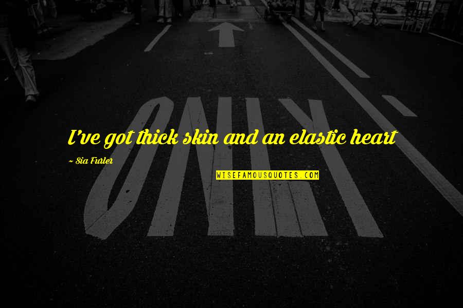 Sia Quotes By Sia Furler: I've got thick skin and an elastic heart