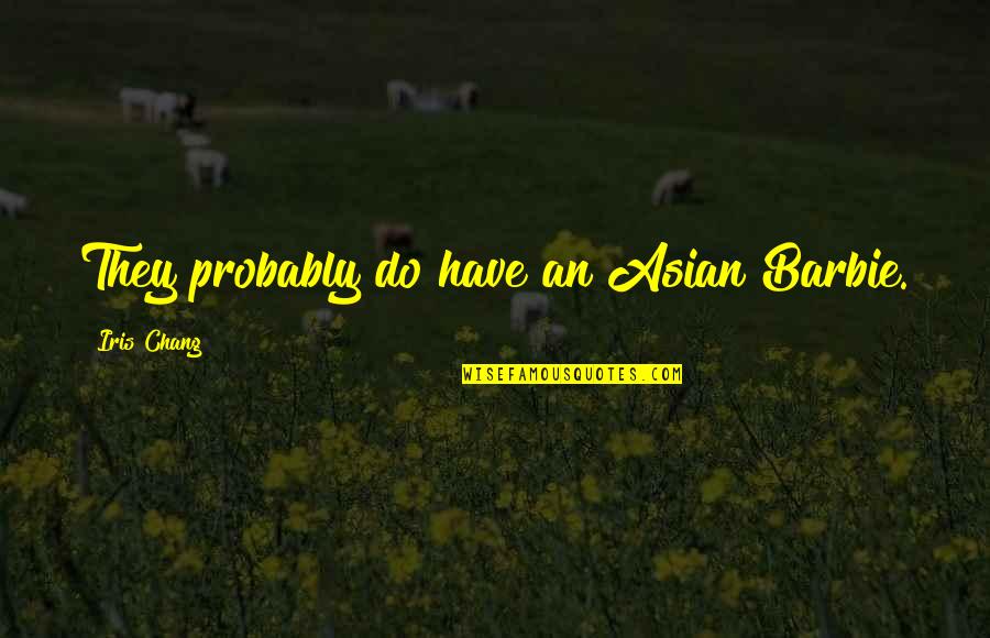 Siaan Rojas Quotes By Iris Chang: They probably do have an Asian Barbie. Siaan Rojas Quotes By Iris Chang: They probably do have an Asian Barbie.