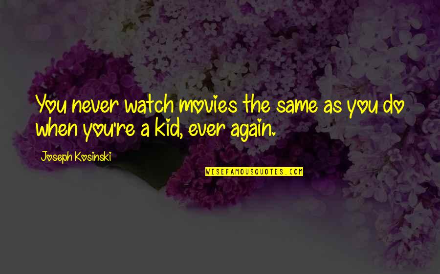 Siaim Quotes By Joseph Kosinski: You never watch movies the same as you Siaim Quotes By Joseph Kosinski: You never watch movies the same as you